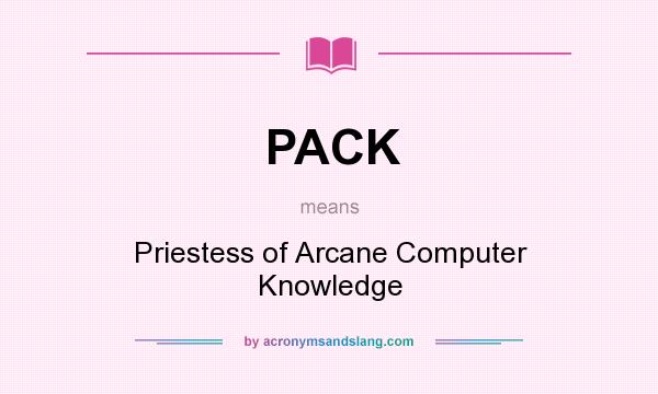 What does PACK mean? It stands for Priestess of Arcane Computer Knowledge