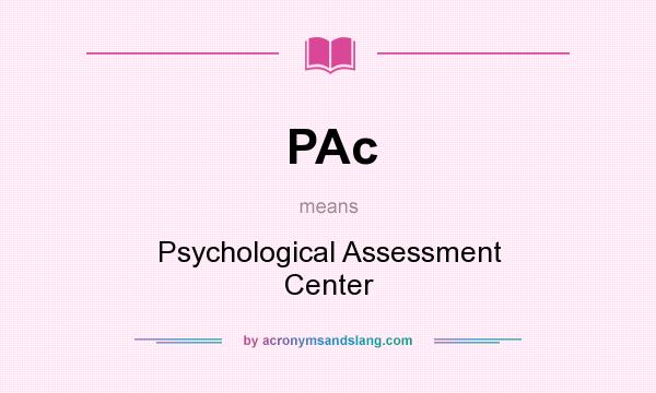 What does PAc mean? It stands for Psychological Assessment Center