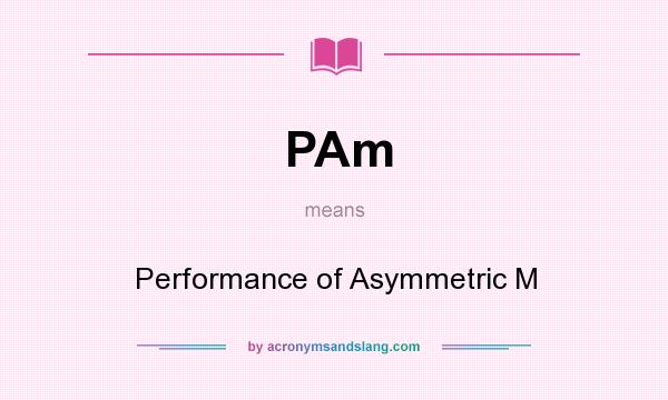 What does PAm mean? It stands for Performance of Asymmetric M