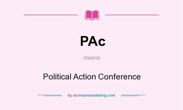 What does PAc mean? It stands for Political Action Conference