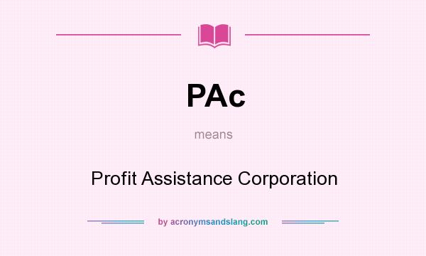 What does PAc mean? It stands for Profit Assistance Corporation