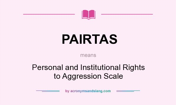 What does PAIRTAS mean? It stands for Personal and Institutional Rights to Aggression Scale