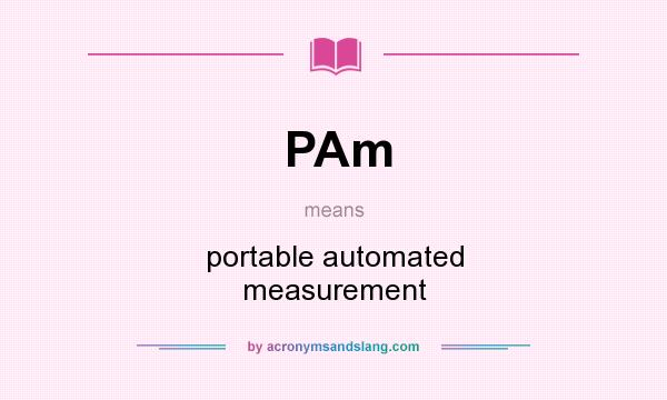 What does PAm mean? It stands for portable automated measurement