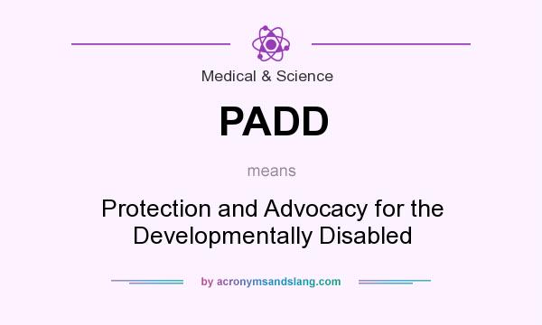 What does PADD mean? It stands for Protection and Advocacy for the Developmentally Disabled