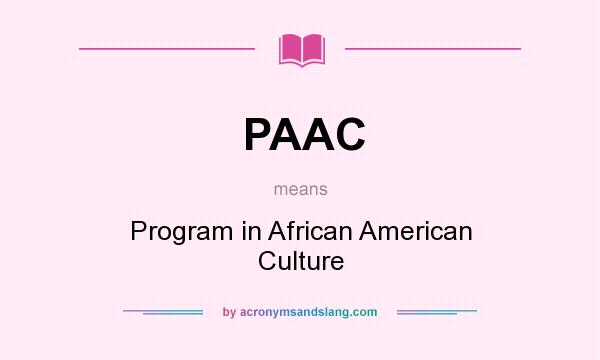 What does PAAC mean? It stands for Program in African American Culture