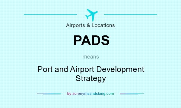 What does PADS mean? It stands for Port and Airport Development Strategy