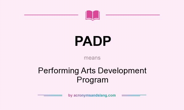 What does PADP mean? It stands for Performing Arts Development Program