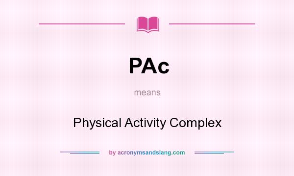 What does PAc mean? It stands for Physical Activity Complex
