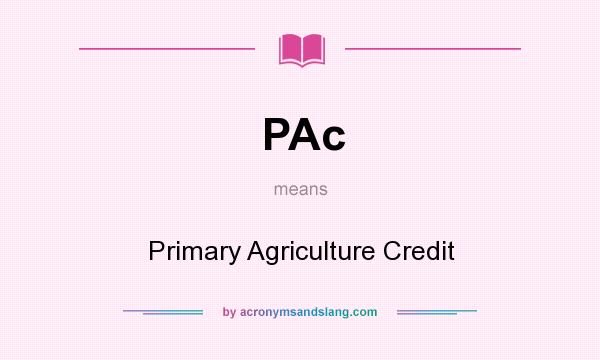 What does PAc mean? It stands for Primary Agriculture Credit