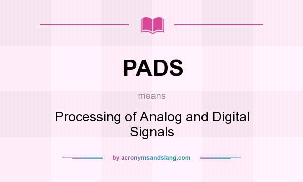 What does PADS mean? It stands for Processing of Analog and Digital Signals