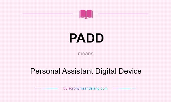 What does PADD mean? It stands for Personal Assistant Digital Device