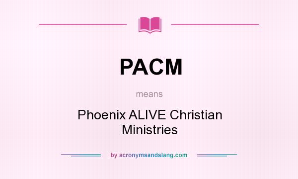 What does PACM mean? It stands for Phoenix ALIVE Christian Ministries