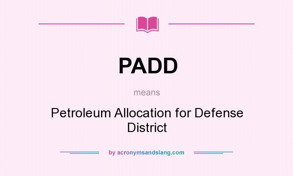 What does PADD mean? It stands for Petroleum Allocation for Defense District
