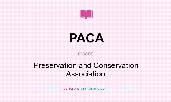 What does PACA mean? It stands for Preservation and Conservation Association