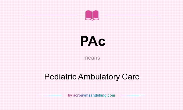 What does PAc mean? It stands for Pediatric Ambulatory Care
