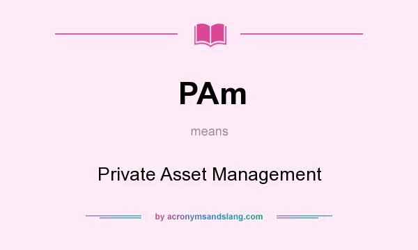 What does PAm mean? It stands for Private Asset Management