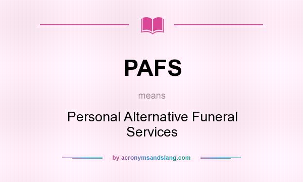 What does PAFS mean? It stands for Personal Alternative Funeral Services