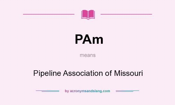 What does PAm mean? It stands for Pipeline Association of Missouri