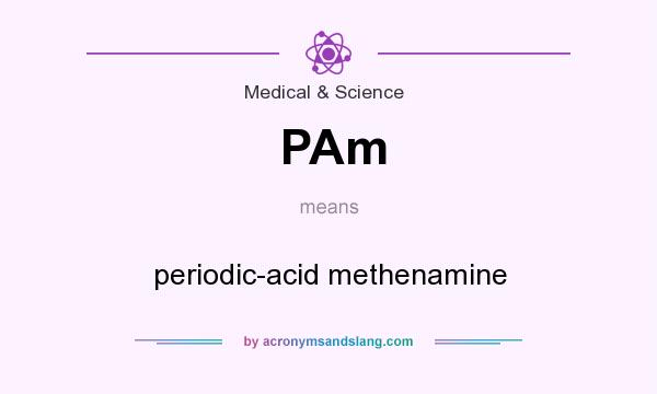 What does PAm mean? It stands for periodic-acid methenamine