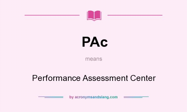 What does PAc mean? It stands for Performance Assessment Center