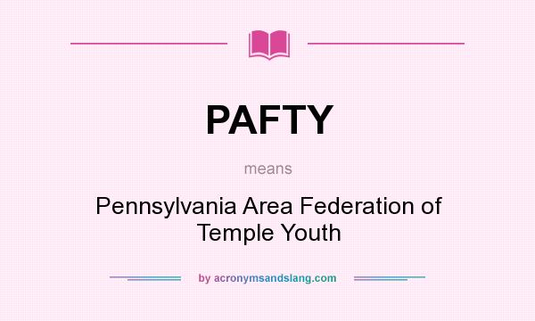 What does PAFTY mean? It stands for Pennsylvania Area Federation of Temple Youth