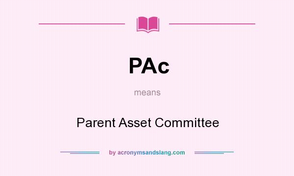 What does PAc mean? It stands for Parent Asset Committee