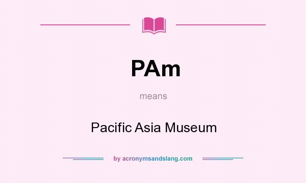 What does PAm mean? It stands for Pacific Asia Museum