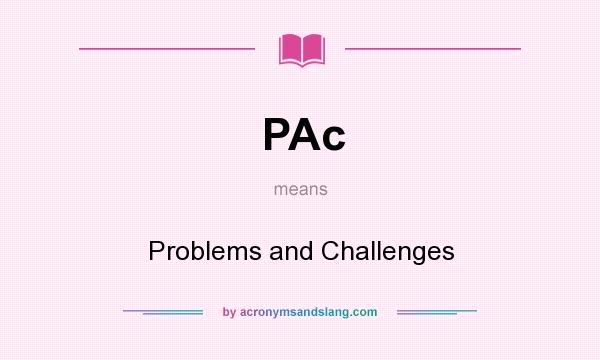 What does PAc mean? It stands for Problems and Challenges