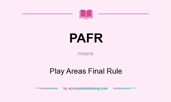 What does PAFR mean? It stands for Play Areas Final Rule