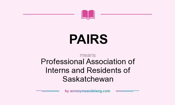 What does PAIRS mean? It stands for Professional Association of Interns and Residents of Saskatchewan