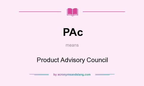 What does PAc mean? It stands for Product Advisory Council