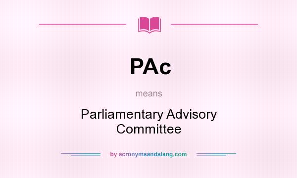 What does PAc mean? It stands for Parliamentary Advisory Committee