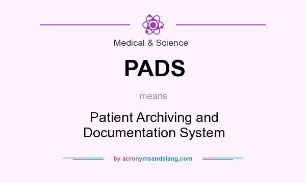 What does PADS mean? It stands for Patient Archiving and Documentation System