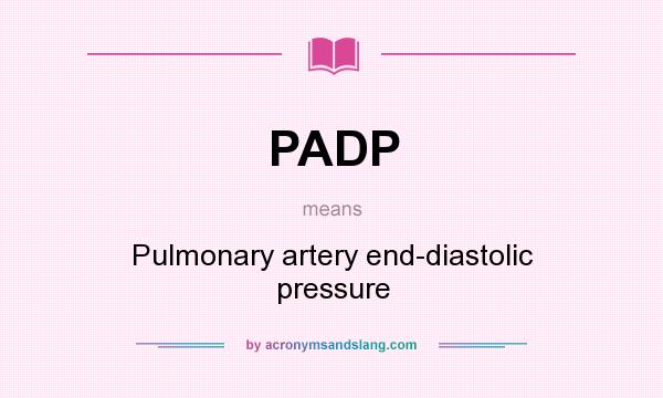 What does PADP mean? It stands for Pulmonary artery end-diastolic pressure