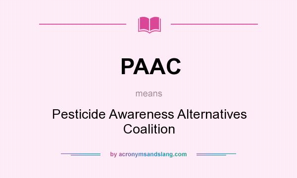 What does PAAC mean? It stands for Pesticide Awareness Alternatives Coalition