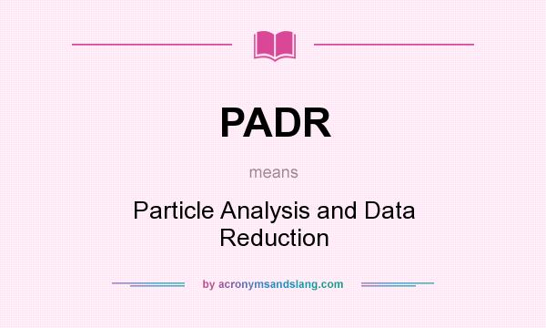 What does PADR mean? It stands for Particle Analysis and Data Reduction