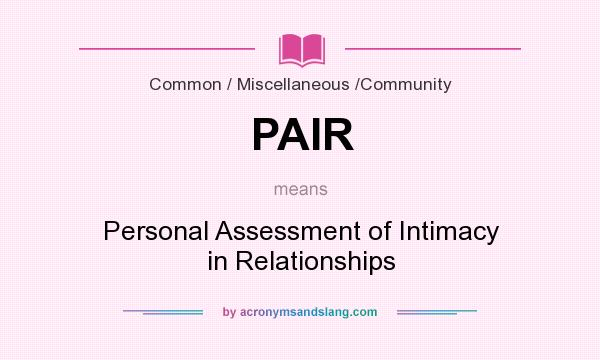 What does PAIR mean? It stands for Personal Assessment of Intimacy in Relationships