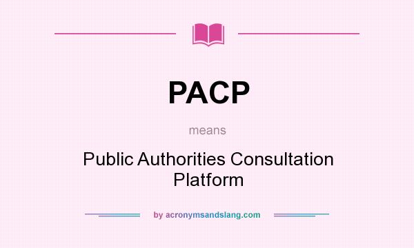 What does PACP mean? It stands for Public Authorities Consultation Platform
