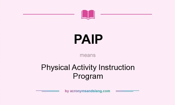 What does PAIP mean? It stands for Physical Activity Instruction Program