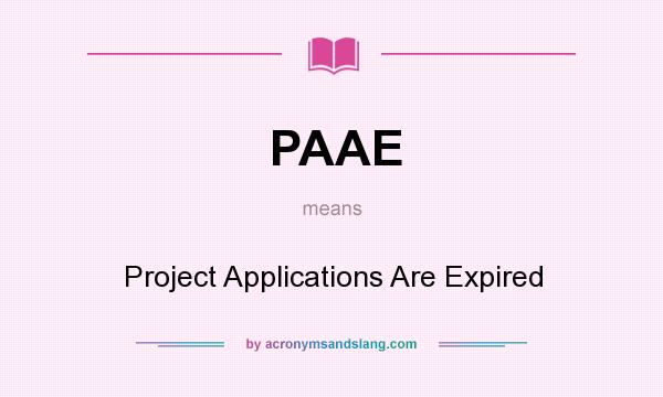 What does PAAE mean? It stands for Project Applications Are Expired