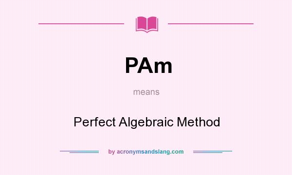 What does PAm mean? It stands for Perfect Algebraic Method