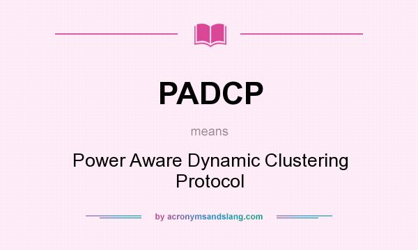 What does PADCP mean? It stands for Power Aware Dynamic Clustering Protocol