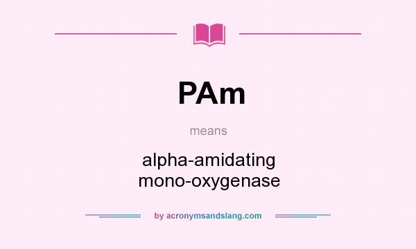 What does PAm mean? It stands for alpha-amidating mono-oxygenase