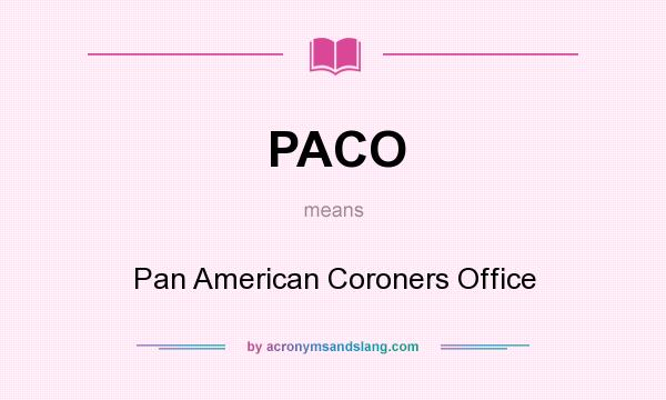 What does PACO mean? It stands for Pan American Coroners Office