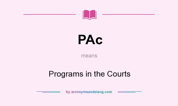 What does PAc mean? It stands for Programs in the Courts