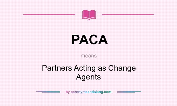 What does PACA mean? It stands for Partners Acting as Change Agents