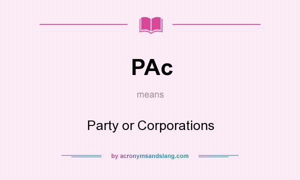 What does PAc mean? It stands for Party or Corporations