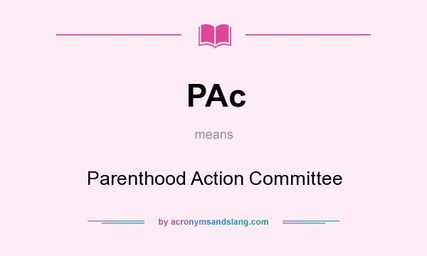 What does PAc mean? It stands for Parenthood Action Committee