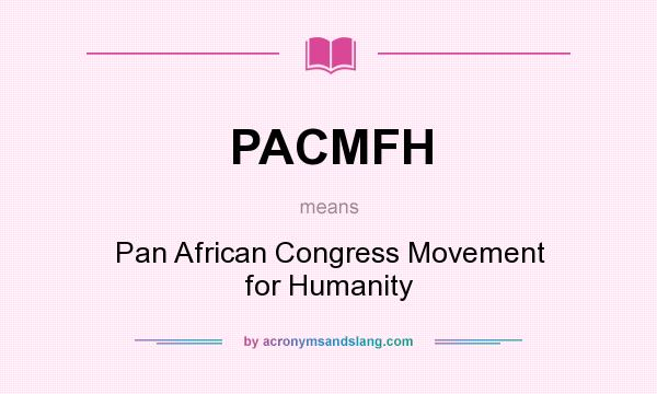 What does PACMFH mean? It stands for Pan African Congress Movement for Humanity