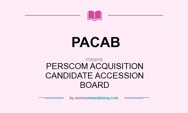 What does PACAB mean? It stands for PERSCOM ACQUISITION CANDIDATE ACCESSION BOARD